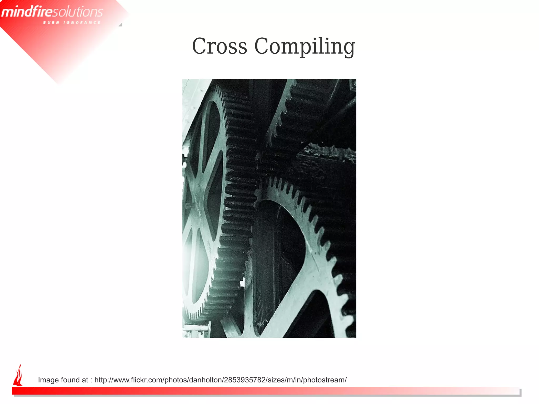 Cross Compiling




Image found at : http://www.flickr.com/photos/danholton/2853935782/sizes/m/in/photostream/
 