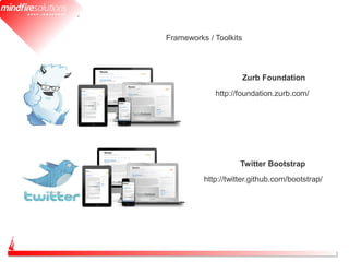 Frameworks / Toolkits




                        Zurb Foundation
             http://foundation.zurb.com/




                     Twitter Bootstrap
          http://twitter.github.com/bootstrap/
 