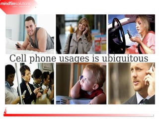 Cell phone usages is ubiquitous
 