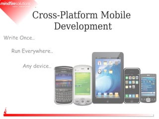 Cross-Platform Mobile
               Development
Write Once..

   Run Everywhere..

       Any device..
 