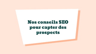 Nos conseils SEO
pour capter des
prospects
 