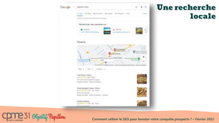 Comment utiliser le SEO pour booster votre conquête prospects ? – Février 2022
Une recherche
locale
 