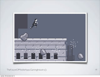 TheFutureOfMobileApps.GamingIndustry();
jueves, 23 de enero de 14

19

 