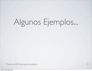 Algunos Ejemplos...

TheFutureOfMobileApps.Examples();
jueves, 23 de enero de 14

23

 