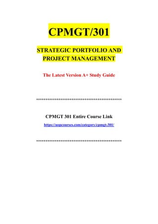 CPMGT/301
STRATEGIC PORTFOLIO AND
PROJECT MANAGEMENT
The Latest Version A+ Study Guide
**********************************************
CPMGT 301 Entire Course Link
https://uopcourses.com/category/cpmgt-301/
**********************************************
 