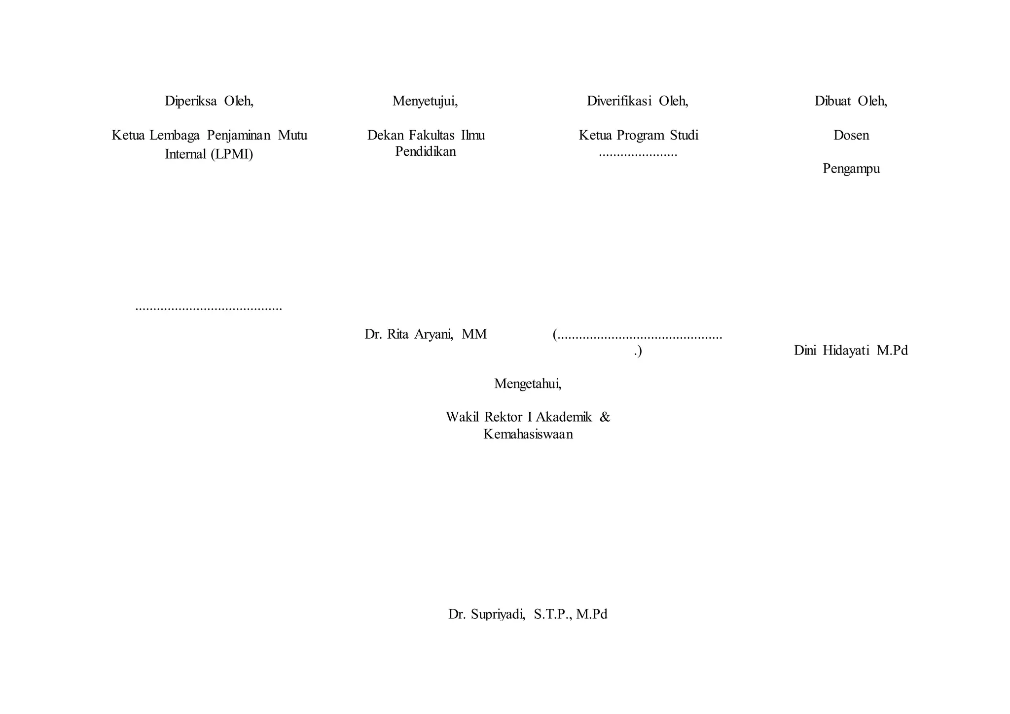 Diperiksa Oleh,
Ketua Lembaga Penjaminan Mutu
Internal (LPMI)
.........................................
Menyetujui,
Dekan Fakultas Ilmu
Pendidikan
Dr. Rita Aryani, MM
Diverifikasi Oleh,
Ketua Program Studi
......................
(..............................................
.)
Dibuat Oleh,
Dosen
Pengampu
Dini Hidayati M.Pd
Mengetahui,
Wakil Rektor I Akademik &
Kemahasiswaan
Dr. Supriyadi, S.T.P., M.Pd
 