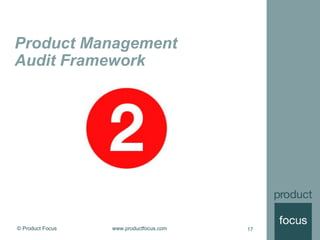 © Product Focus www.productfocus.com 17
Product Management
Audit Framework
17
 