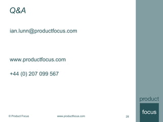 © Product Focus www.productfocus.com 28
Q&A
ian.lunn@productfocus.com
www.productfocus.com
+44 (0) 207 099 567
 