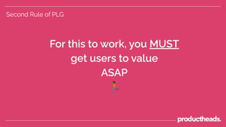 For this to work, you MUST
get users to value
ASAP
󰖤
Second Rule of PLG
 