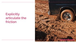 Explicitly
articulate the
friction
 