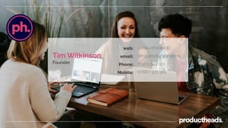 productheads.io
tim@productheads.io
01223 944 101
07887 931 981
web:
email:
Phone:
Mobile:
Tim Wilkinson
Founder
 