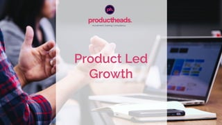 Product Led
Growth
 