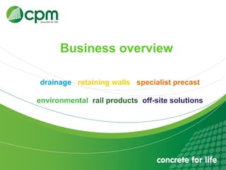 drainage retaining walls specialist precast
environmental rail products off-site solutions
Business overview
 