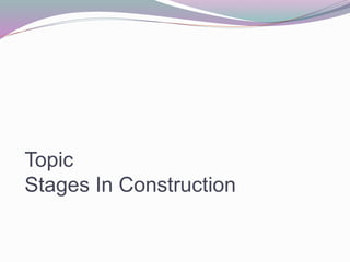 Topic
Stages In Construction
 