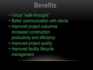 • Virtual “walk-throughs”
• Better communication with clients
• Improved project outcomes
Increased construction
productivity and efficiency
• Improved project quality
• Improved facility lifecycle
management
 