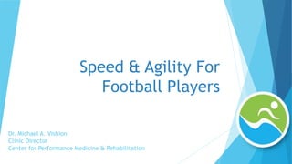 Dr. Michael A. Vishion
Clinic Director
Center for Performance Medicine & Rehabilitation
Speed & Agility For
Football Players
 