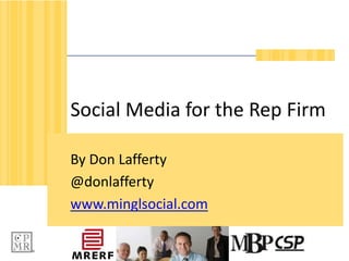 Social Media for the Rep Firm

By Don Lafferty
@donlafferty
www.minglsocial.com


        CSP - Professional Selling
 