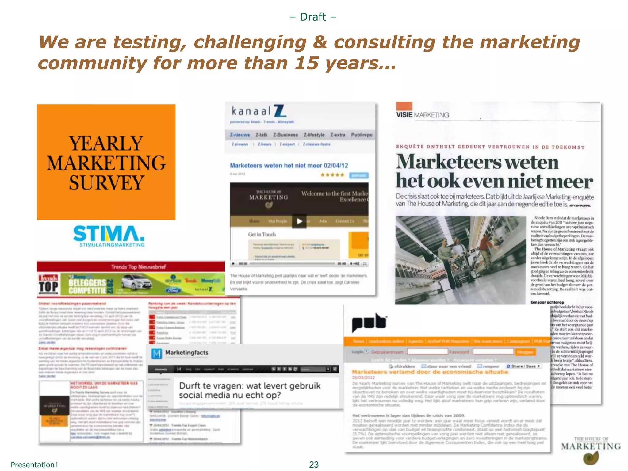 – Draft –

       We are testing, challenging & consulting the marketing
       community for more than 15 years…




Presentation1                      23
 