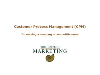 Logo client




Customer Process Management (CPM)

   Increasing a company‟s competitiveness
 