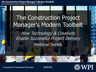 The Construction Project
Manager’s Modern Toolbelt
How Technology & Creativity
Enable Successful Project Delivery
Webinar Series
 