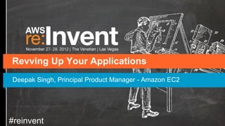 Revving Up Your Applications
Deepak Singh, Principal Product Manager - Amazon EC2




#reinvent
 