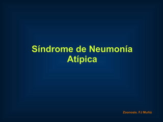 Síndrome de Neumonía Atípica Zoonosis. FJ Muñiz 