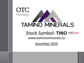 Stock Symbol: TINO
www.taminominerals.ca
December 2019
 