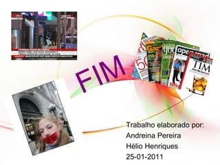 FIM Trabalho elaborado por: Andreina Pereira Hélio Henriques 25-01-2011 