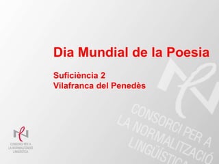 Dia Mundial de la Poesia
Suficiència 2
Vilafranca del Penedès
 