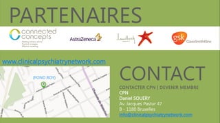 PARTENAIRES
avec CONNECTED CONCEPTS – ASTRAZENEKA –
LUNDBECK - GSK

www.clinicalpsychiatrynetwork.com
(FOND ROY)

CONTACT
CONTACTER CPN | DEVENIR MEMBRE

CPN
Daniel SOUERY
Av. Jacques Pastur 47
B - 1180 Bruxelles
info@clinicalpsychiatrynetwork.com

 
