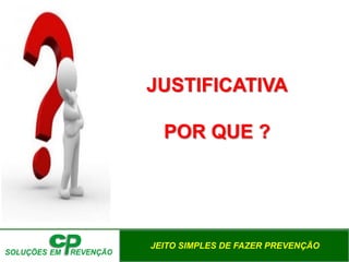 JEITO SIMPLES DE FAZER PREVENÇÃO
JUSTIFICATIVA
POR QUE ?
 