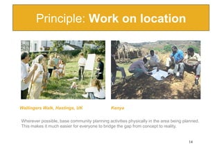 Principle: Work on location




Wallingers Walk, Hastings, UK                Kenya


Wherever possible, base community pla...