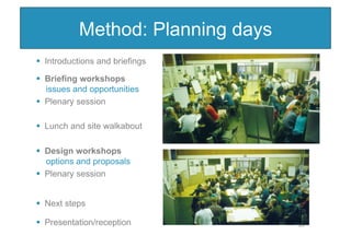 Method: Planning days
  Introductions and briefings

  Briefing workshops
   issues and opportunities
  Plenary session...