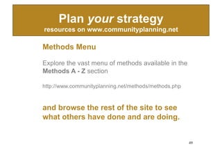 Plan your strategy
resources on www.communityplanning.net

Methods Menu

Explore the vast menu of methods available in the...