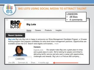 BIG	
  LOTS	
  USING	
  SOCIAL	
  MEDIA	
  TO	
  ATTRACT	
  TALENT	
  
LINKEDIN
•  28 likes
•  4 comments

 