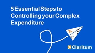 5 Essential Stepsto 
Controllingyour Complex Expenditure  