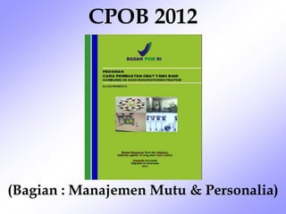 http://priyambodo71.wordpress.com 1
CPOB 2012
(Bagian : Manajemen Mutu & Personalia)
 