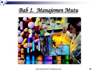 http://priyambodo71.wordpress.com 10
Bab 1. Manajemen Mutu
 