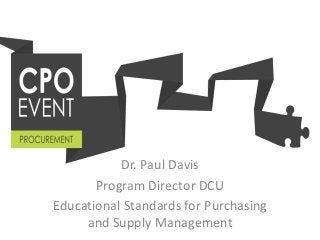 Dr. Paul Davis
Program Director DCU
Educational Standards for Purchasing
and Supply Management
 