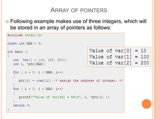  Following example makes use of three integers, which will
be stored in an array of pointers as follows:
ARRAY OF POINTERS
 