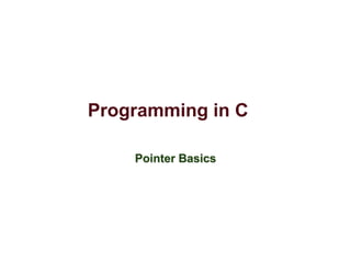 Programming in C
Pointer Basics
 