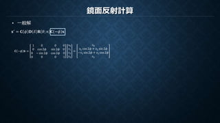 鏡面反射計算
• 一般解
𝐬′
= 𝐂 𝜙 𝐃 𝛿 𝐑 𝜃; 𝑛 𝐂 −𝜙 𝐬
𝐂 −𝜙 𝐬 =
1 0
0 cos 2𝜙
0 0
sin 2𝜙 0
0 − sin 2𝜙
0 0
cos 2𝜙 0
0 1
𝑠0
𝑠1
𝑠2
𝑠3
=
𝑠0
𝑠1 cos 2𝜙 + 𝑠2 sin 2𝜙
−𝑠1 sin 2𝜙 + 𝑠2 cos 2𝜙
𝑠3
 