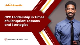 CPO Leadership in Times
of Disruption: Lessons
and Strategies
www.Averickmedia.com
 