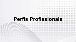 Perfis Profissionais
 