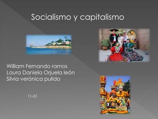Socialismo y capitalismo
William Fernando ramos
Laura Daniela Orjuela león
Silvia verónica pulido
11-01
 