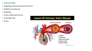 • RISK FACTORS:
• High blood cholesterol and TG levels
• Diabetes and obesity
• Smoking
• Lack of physical activity
• Unhealthy diet
• Stress
 