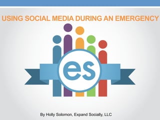 USING SOCIAL MEDIA DURING AN EMERGENCY
By Holly Solomon, Expand Socially, LLC
 