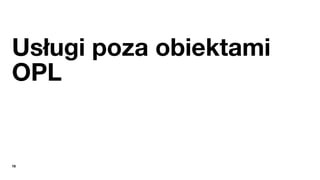 16
Usługi poza obiektami
OPL
 