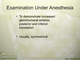 Examination Under Anesthesia
• To demonstrate increased
glenohumeral anterior,
posterior and inferior
translation
• Usuall...