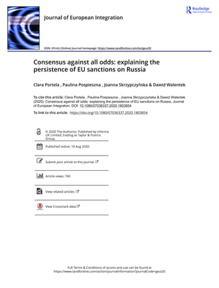 Full Terms & Conditions of access and use can be found at
https://www.tandfonline.com/action/journalInformation?journalCode=geui20
Journal of European Integration
ISSN: (Print) (Online) Journal homepage: https://www.tandfonline.com/loi/geui20
Consensus against all odds: explaining the
persistence of EU sanctions on Russia
Clara Portela , Paulina Pospieszna , Joanna Skrzypczyńska & Dawid Walentek
To cite this article: Clara Portela , Paulina Pospieszna , Joanna Skrzypczyńska & Dawid Walentek
(2020): Consensus against all odds: explaining the persistence of EU sanctions on Russia, Journal
of European Integration, DOI: 10.1080/07036337.2020.1803854
To link to this article: https://doi.org/10.1080/07036337.2020.1803854
© 2020 The Author(s). Published by Informa
UK Limited, trading as Taylor & Francis
Group.
Published online: 10 Aug 2020.
Submit your article to this journal
Article views: 740
View related articles
View Crossmark data
 